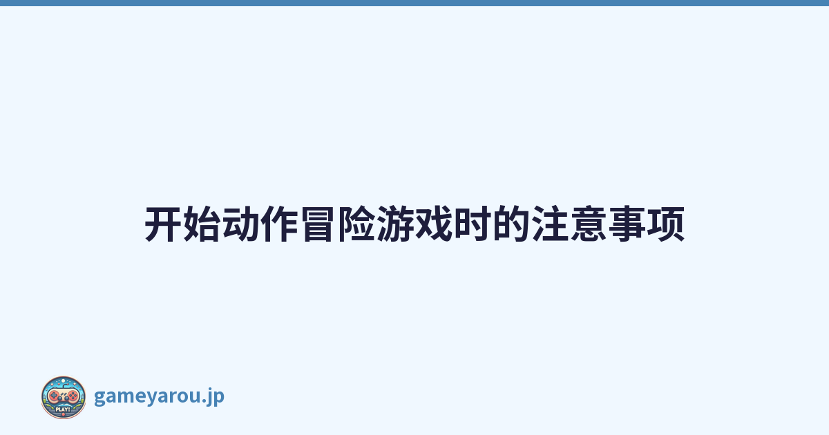 开始动作冒险游戏时的注意事项