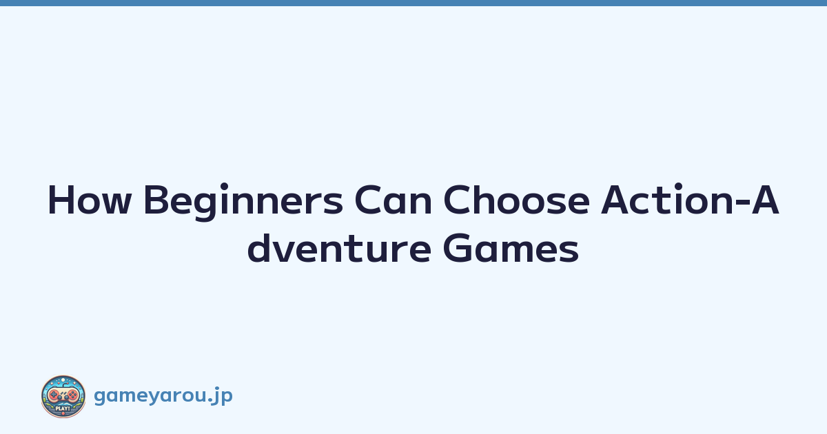 How Beginners Can Choose Action-Adventure Games