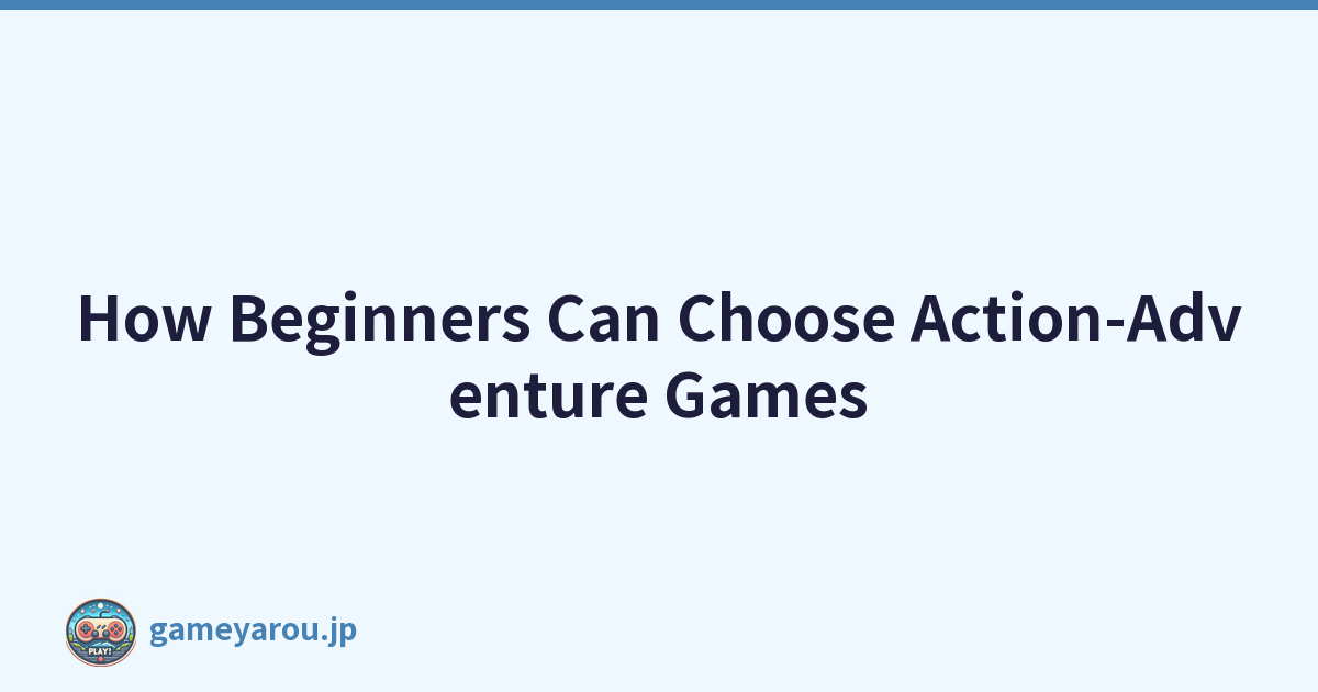 How Beginners Can Choose Action-Adventure Games