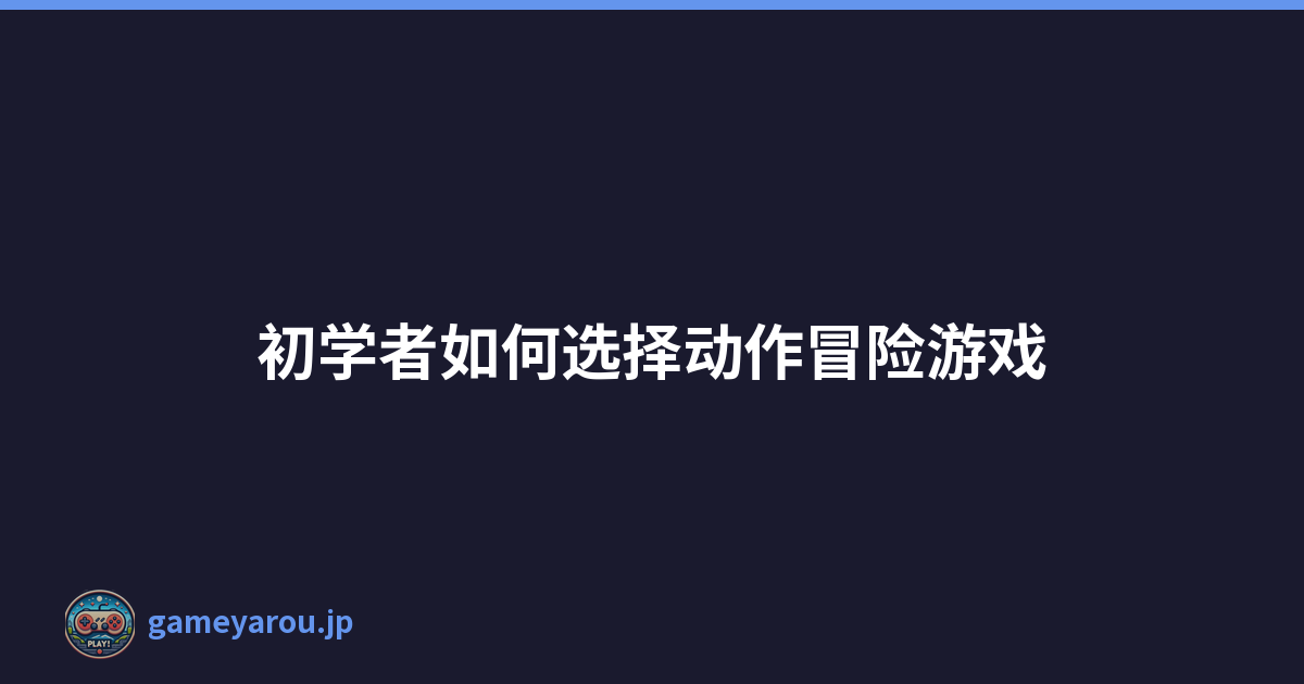 初学者如何选择动作冒险游戏