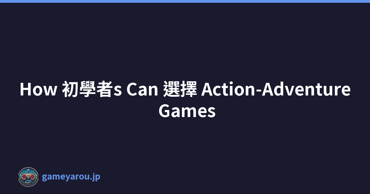 How 初學者s Can 選擇 Action-Adventure Games