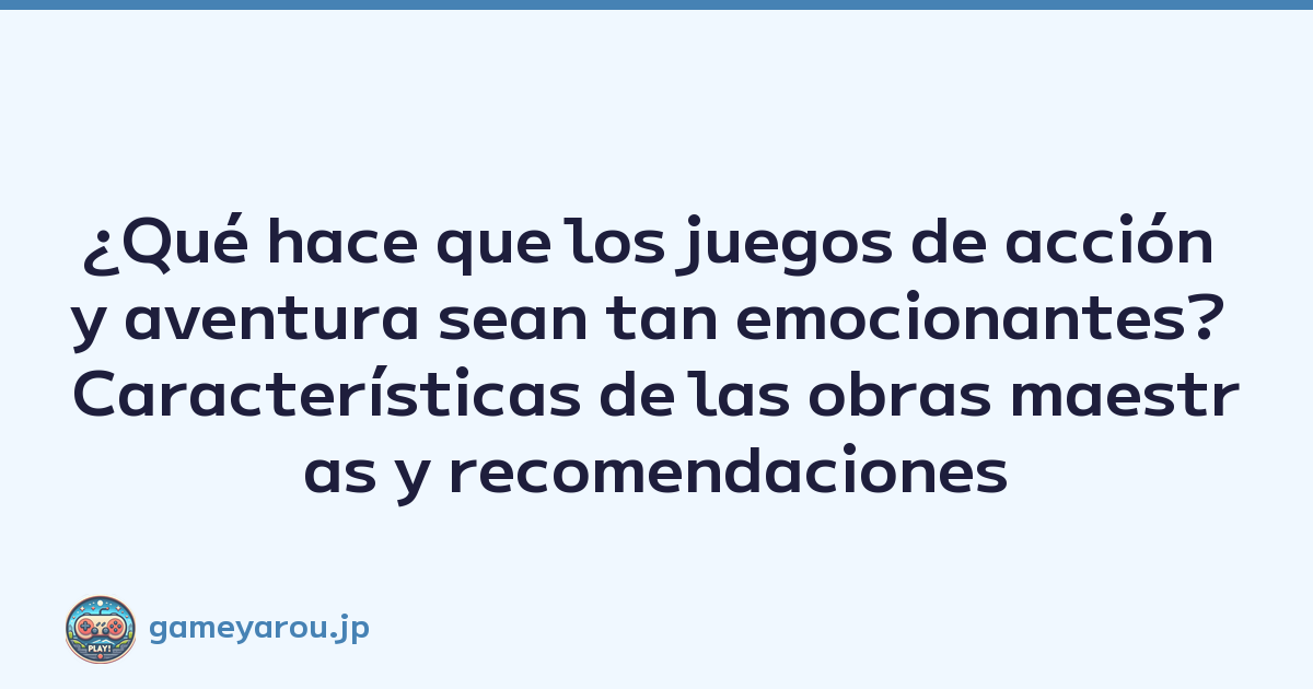 ¿Qué hace que los juegos de acción y aventura sean tan emocionantes? Características de las obras maestras y recomendaciones