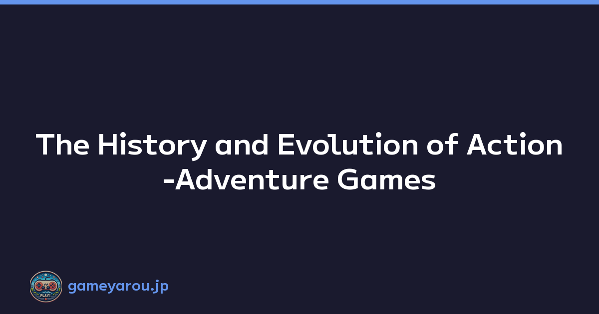 The History and Evolution of Action-Adventure Games