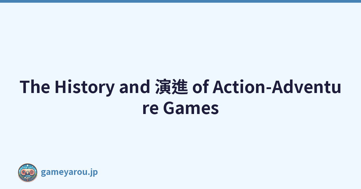 The History and 演進 of Action-Adventure Games