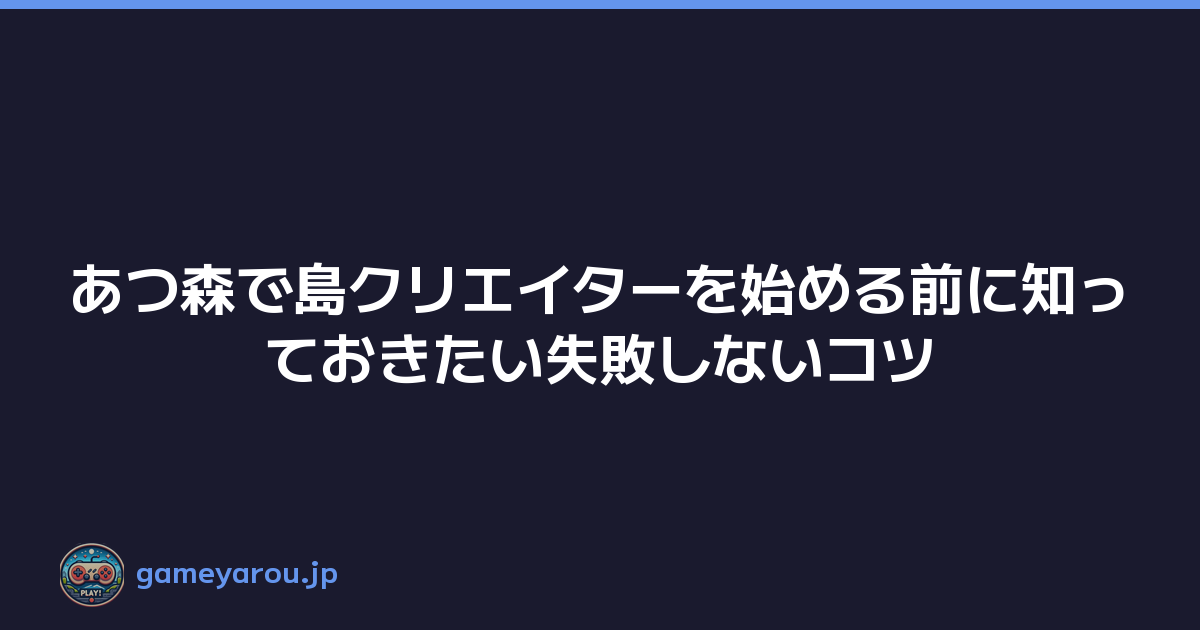 あつ森で島クリエイターを始める前に知っておきたい失敗しないコツ