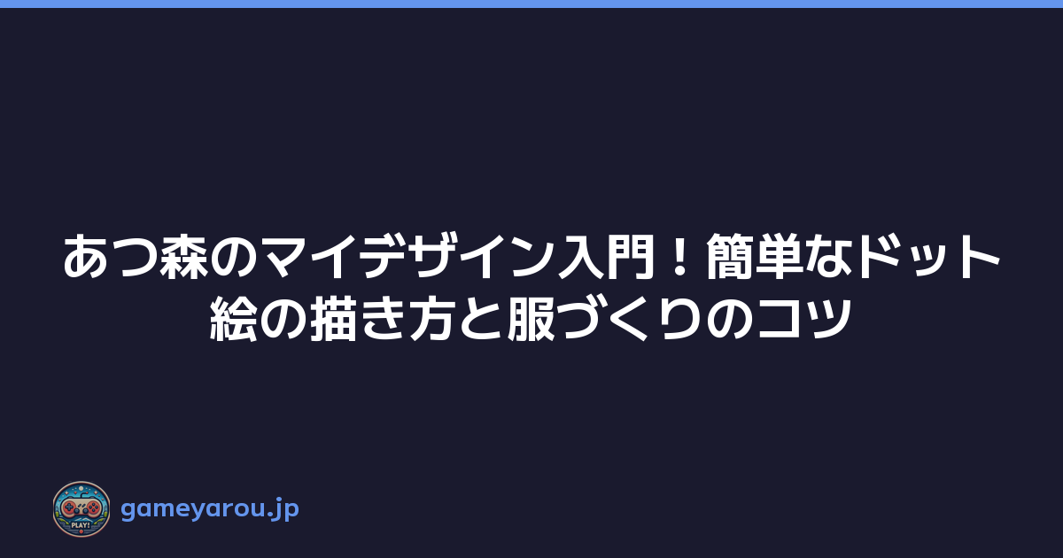 あつ森のマイデザイン入門！簡単なドット絵の描き方と服づくりのコツ