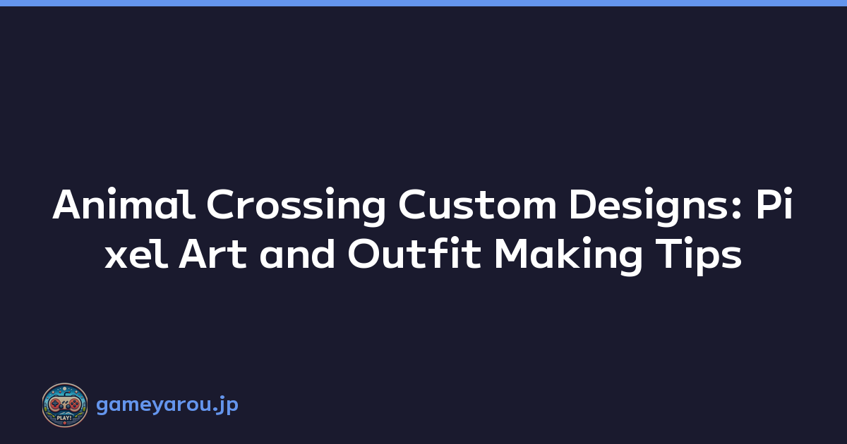 Animal Crossing Custom Designs: Pixel Art and Outfit Making Tips