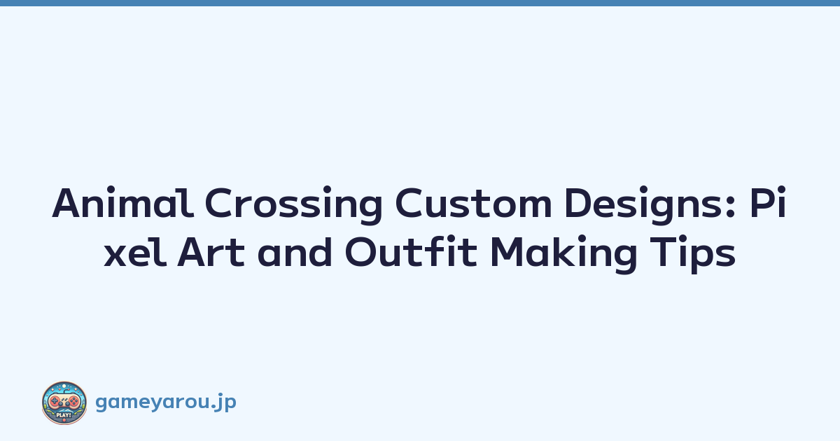 Animal Crossing Custom Designs: Pixel Art and Outfit Making Tips
