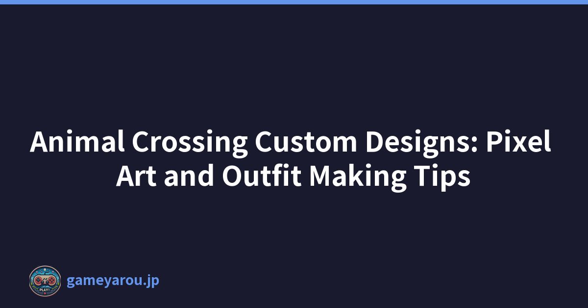 Animal Crossing Custom Designs: Pixel Art and Outfit Making Tips