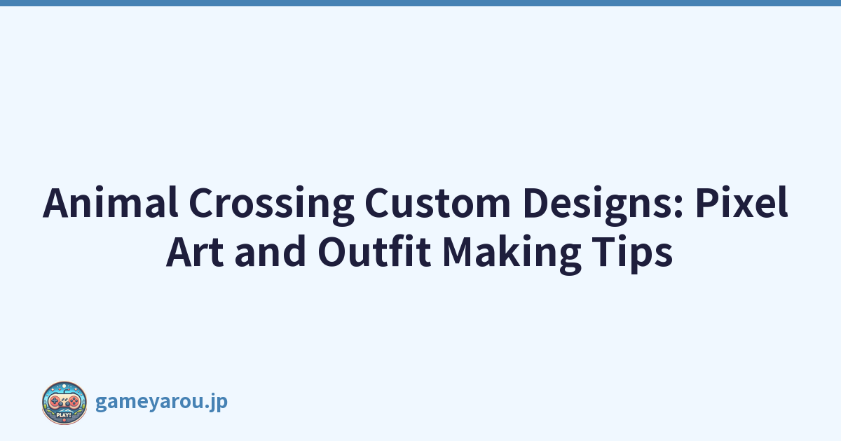 Animal Crossing Custom Designs: Pixel Art and Outfit Making Tips
