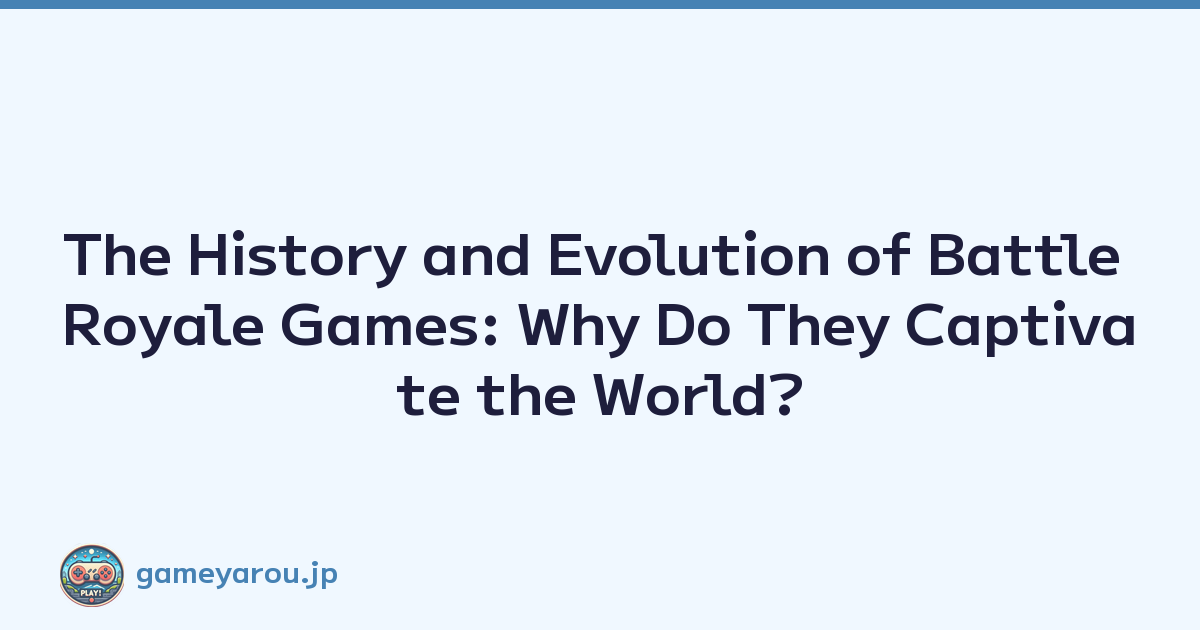 The History and Evolution of Battle Royale Games: Why Do They Captivate the World?