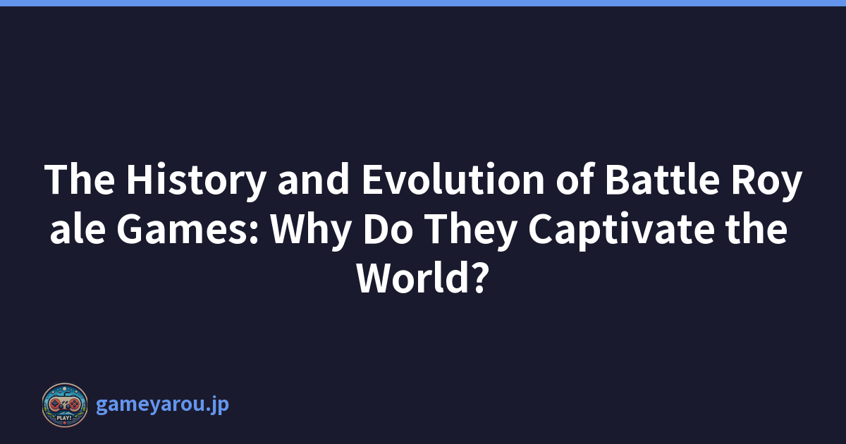 The History and Evolution of Battle Royale Games: Why Do They Captivate the World?