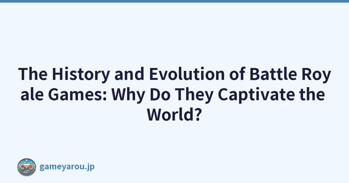 The History and Evolution of Battle Royale Games: Why Do They Captivate the World?
