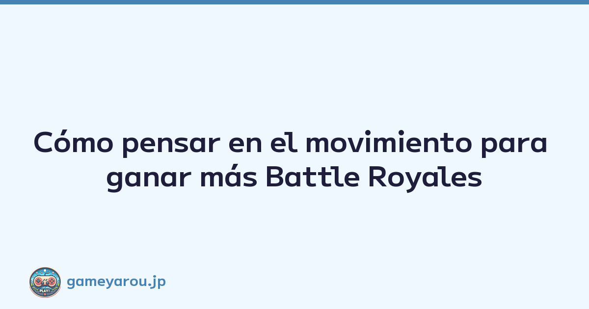 Cómo pensar en el movimiento para ganar más Battle Royales