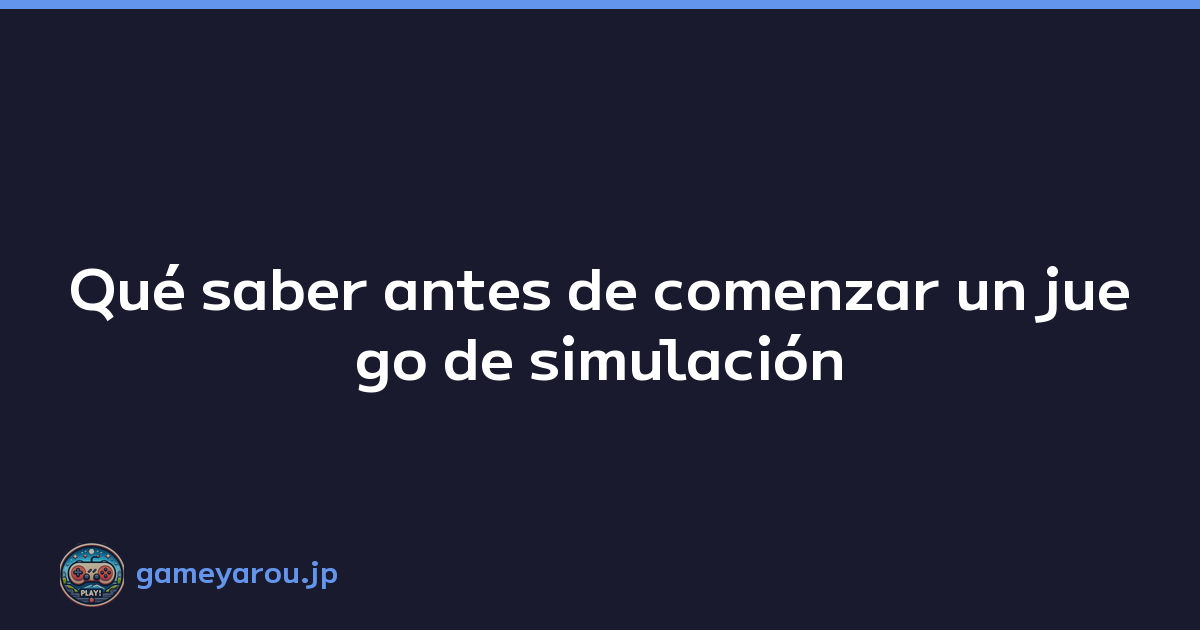 Qué saber antes de comenzar un juego de simulación