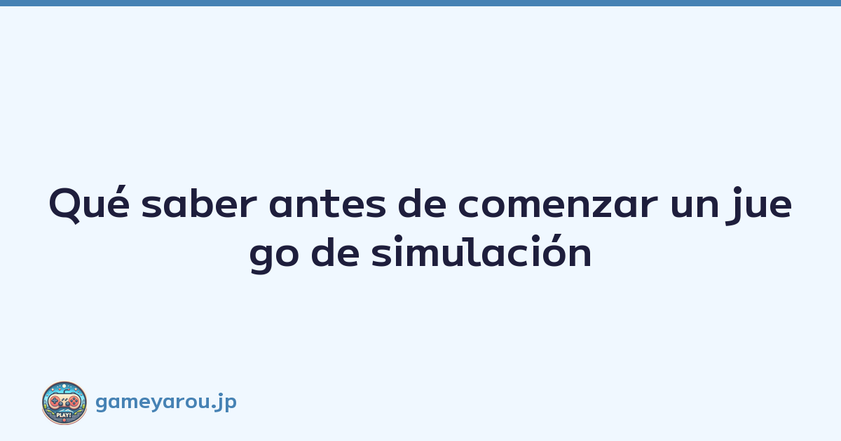 Qué saber antes de comenzar un juego de simulación