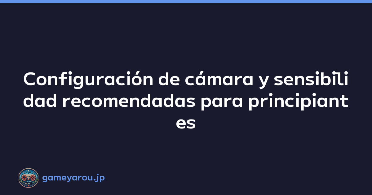 Configuración de cámara y sensibilidad recomendadas para principiantes