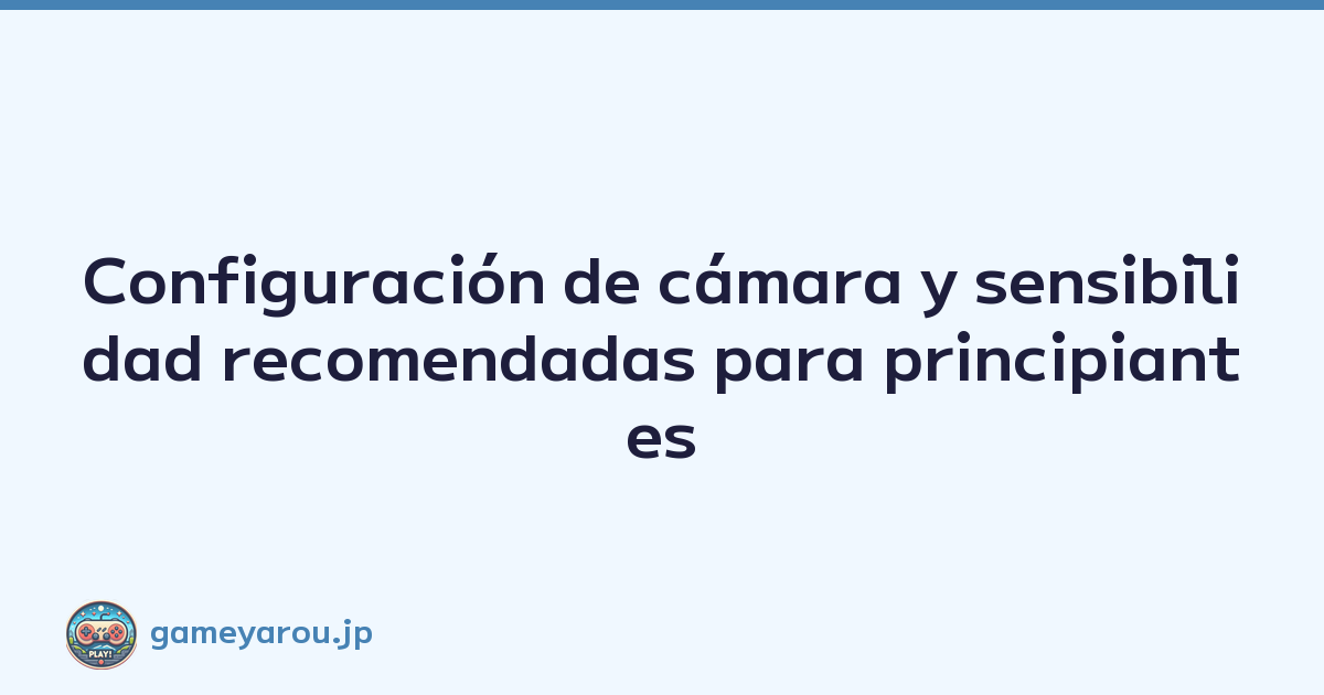 Configuración de cámara y sensibilidad recomendadas para principiantes