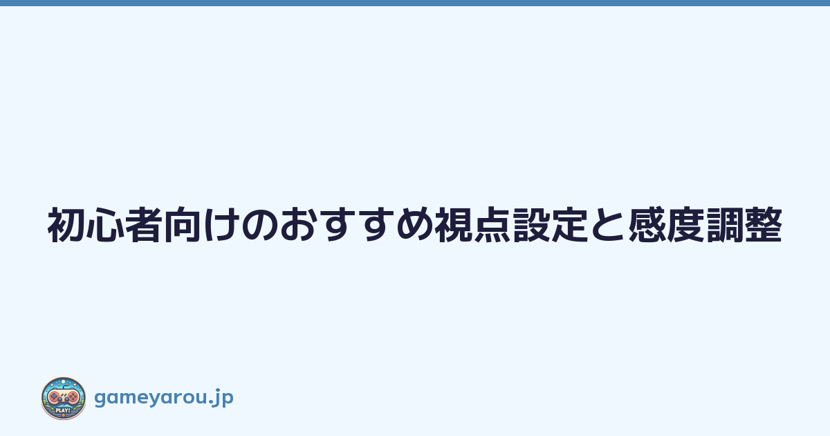 初心者向けのおすすめ視点設定と感度調整