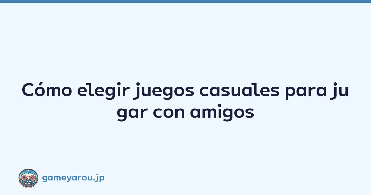 Cómo elegir juegos casuales para jugar con amigos