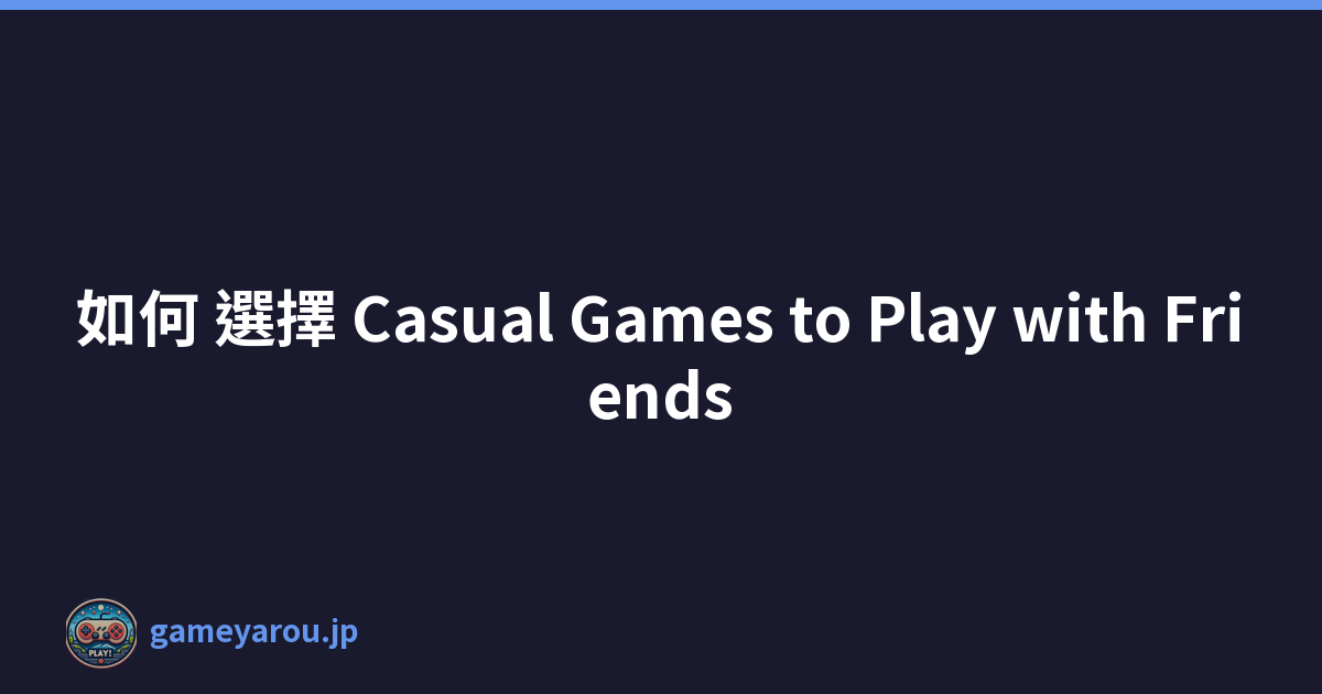 如何 選擇 Casual Games to Play with Friends