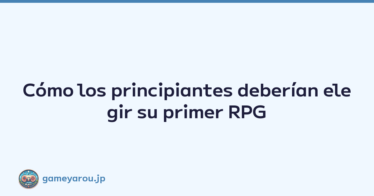 Cómo los principiantes deberían elegir su primer RPG