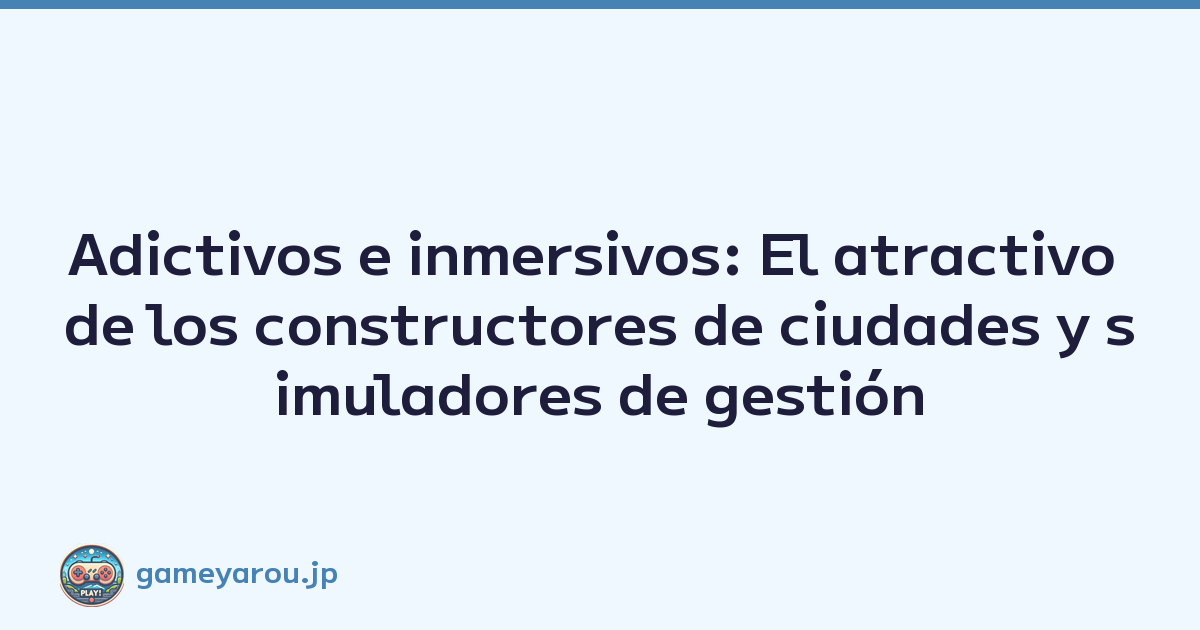 Adictivos e inmersivos: El atractivo de los constructores de ciudades y simuladores de gestión