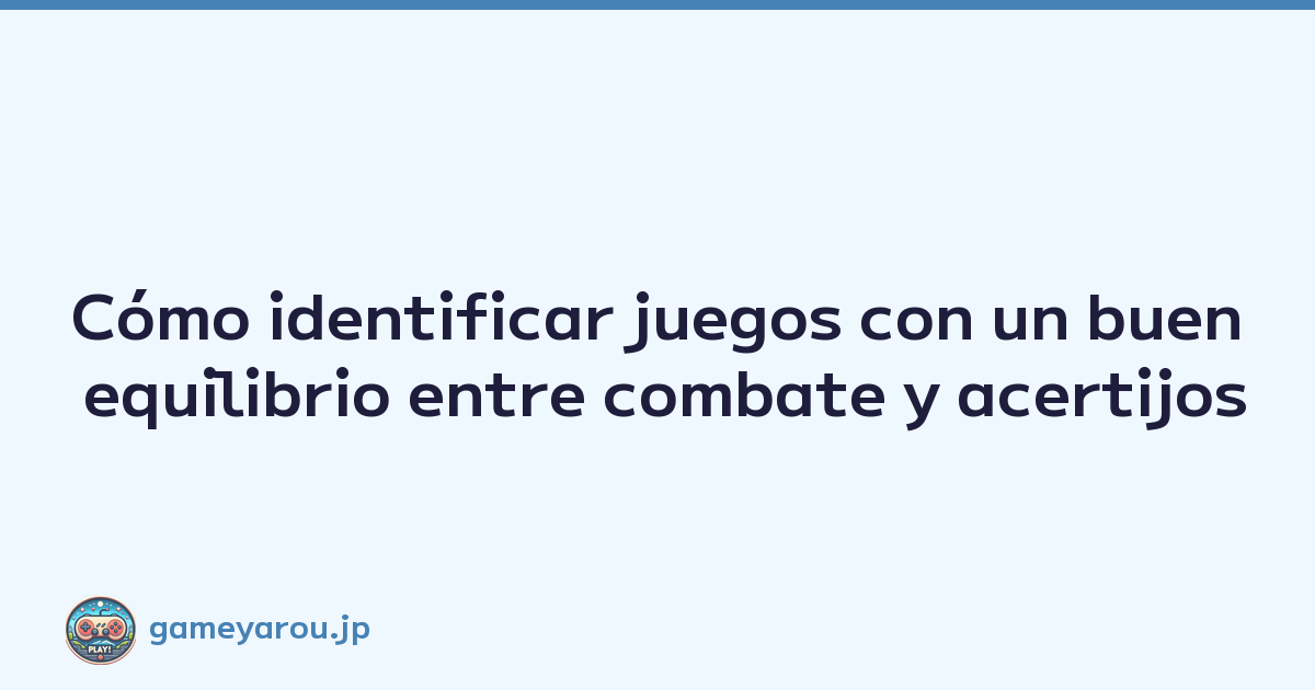 Cómo identificar juegos con un buen equilibrio entre combate y acertijos