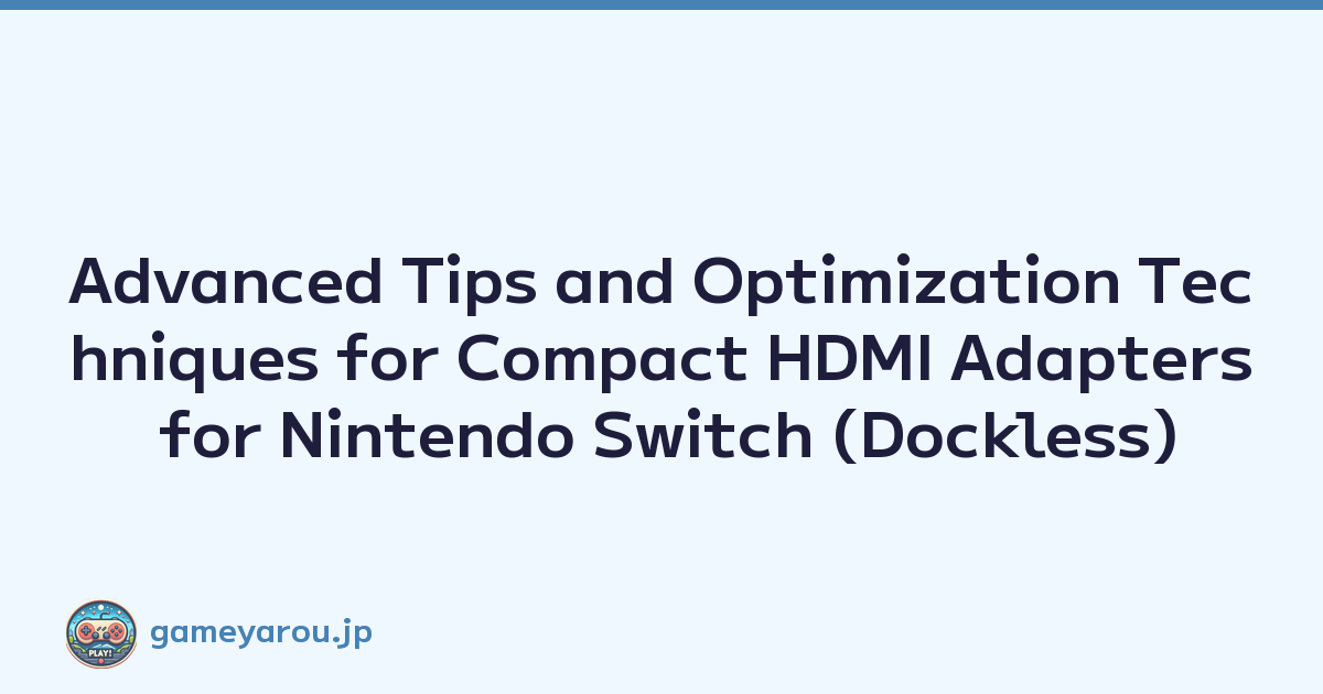 Advanced Tips and Optimization Techniques for Compact HDMI Adapters for Nintendo Switch (Dockless)