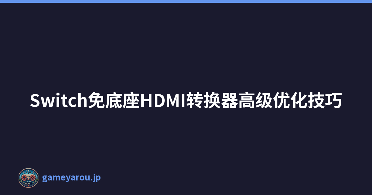 Switch免底座HDMI转换器高级优化技巧