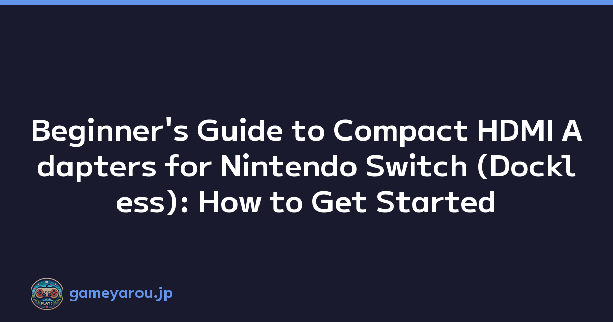 Beginner's Guide to Compact HDMI Adapters for Nintendo Switch (Dockless): How to Get Started