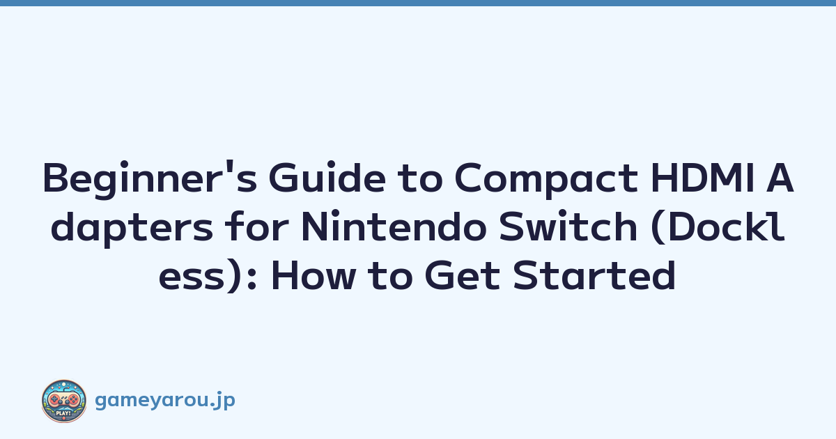 Beginner's Guide to Compact HDMI Adapters for Nintendo Switch (Dockless): How to Get Started