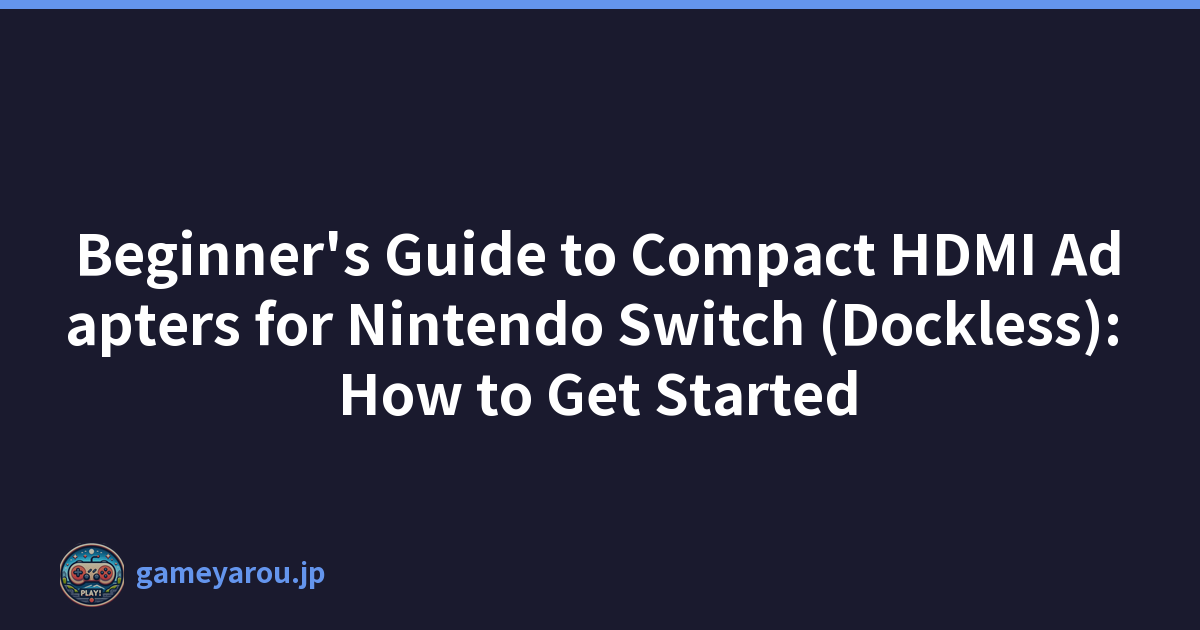 Beginner's Guide to Compact HDMI Adapters for Nintendo Switch (Dockless): How to Get Started