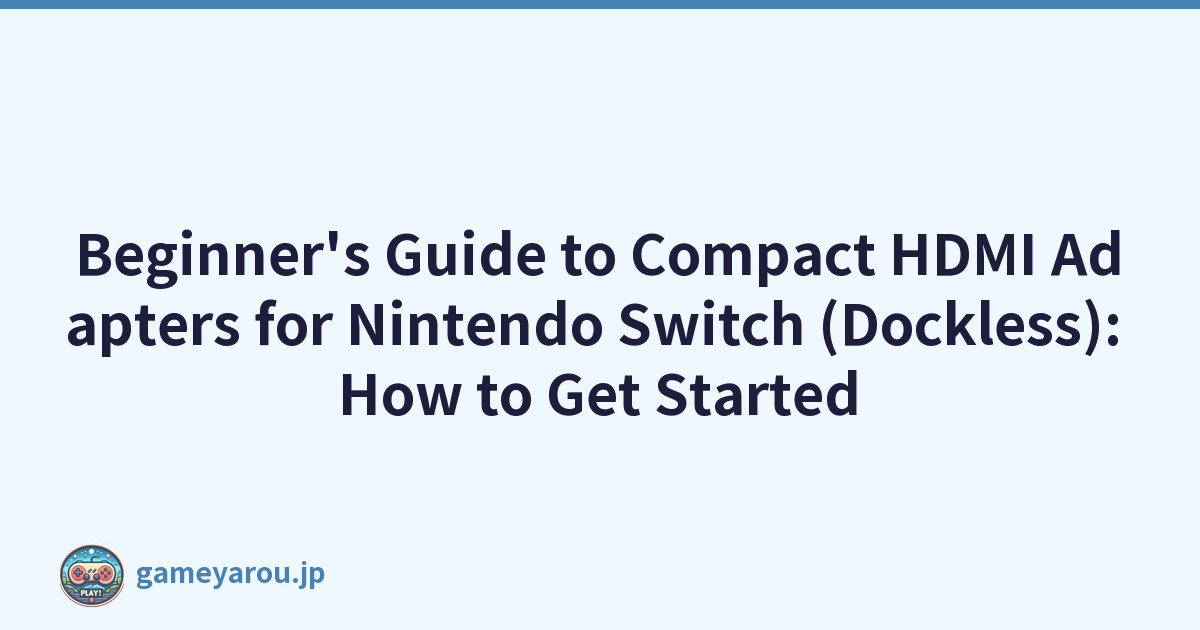 Beginner's Guide to Compact HDMI Adapters for Nintendo Switch (Dockless): How to Get Started