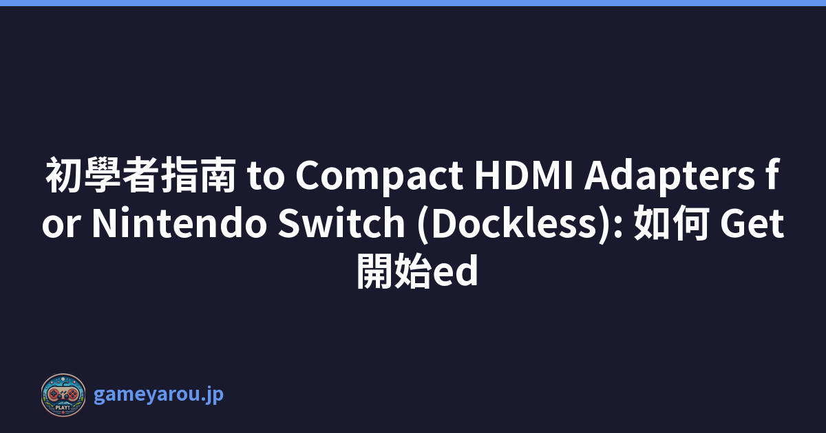 初學者指南 to Compact HDMI Adapters for Nintendo Switch (Dockless): 如何 Get 開始ed