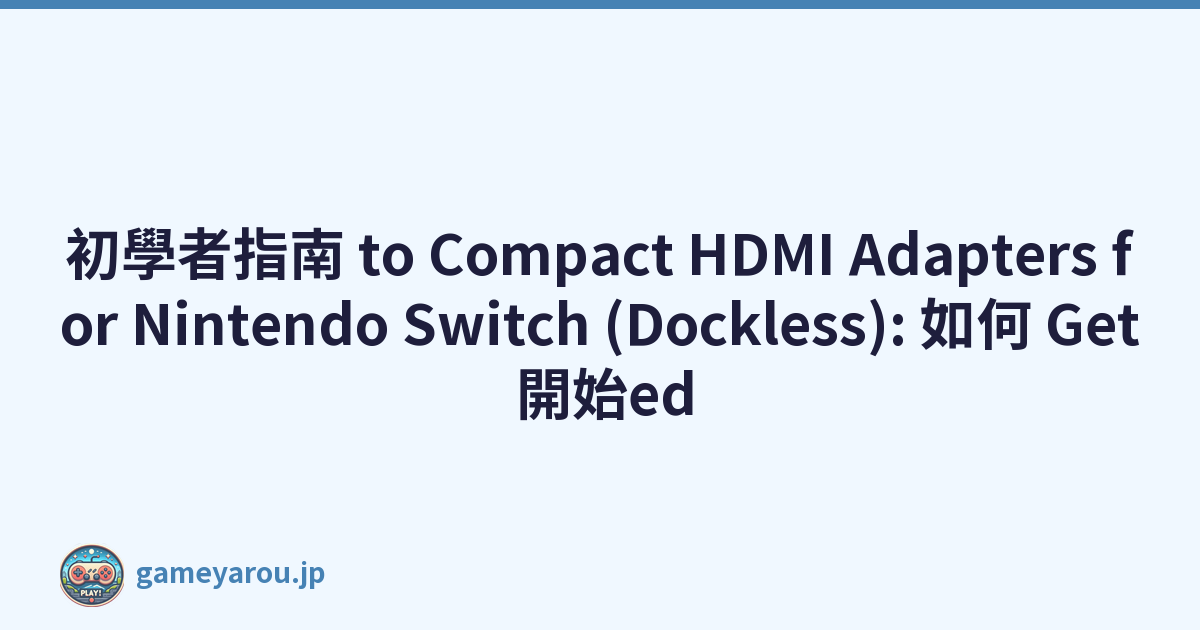 初學者指南 to Compact HDMI Adapters for Nintendo Switch (Dockless): 如何 Get 開始ed