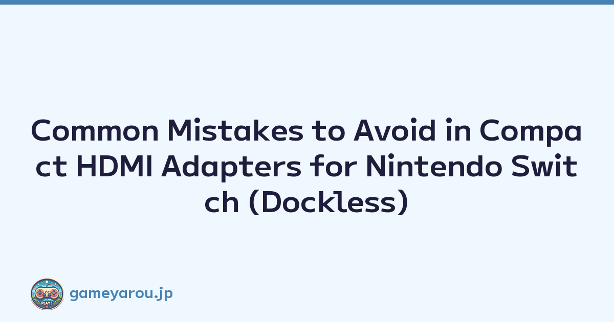 Common Mistakes to Avoid in Compact HDMI Adapters for Nintendo Switch (Dockless)