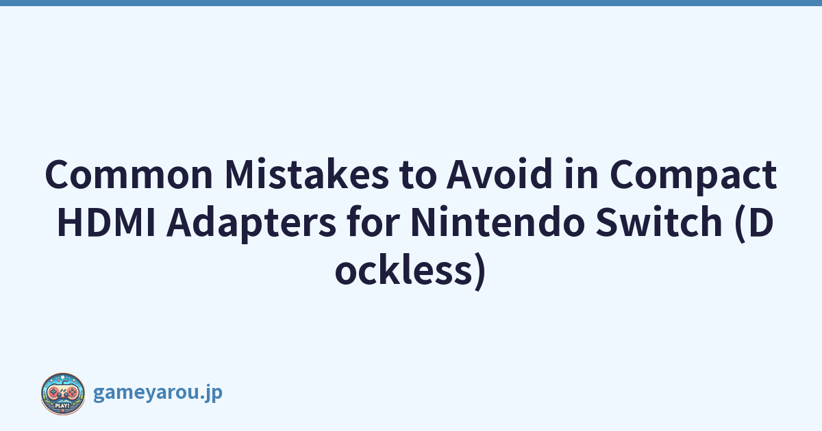 Common Mistakes to Avoid in Compact HDMI Adapters for Nintendo Switch (Dockless)