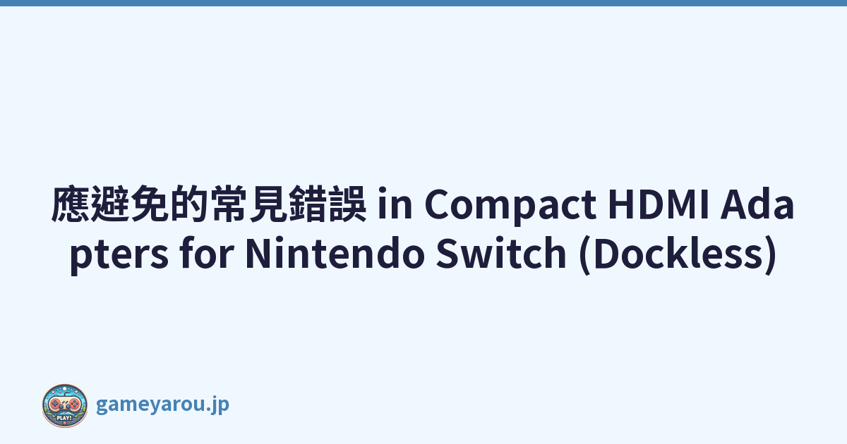 應避免的常見錯誤 in Compact HDMI Adapters for Nintendo Switch (Dockless)
