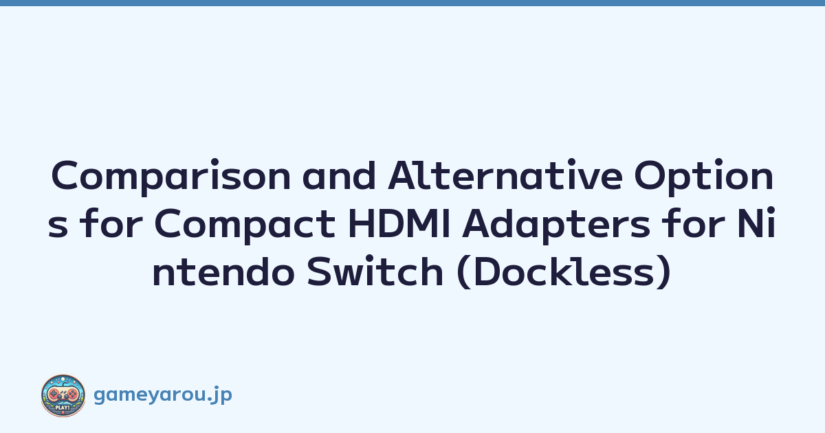 Comparison and Alternative Options for Compact HDMI Adapters for Nintendo Switch (Dockless)