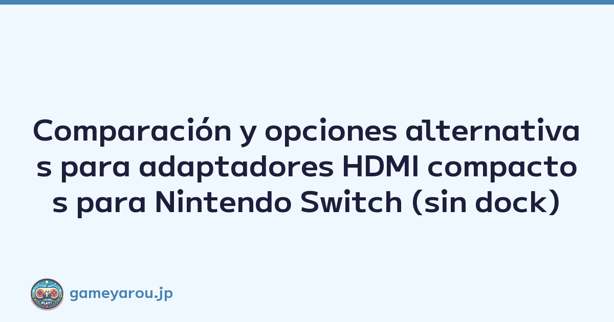 Comparación y opciones alternativas para adaptadores HDMI compactos para Nintendo Switch (sin dock)
