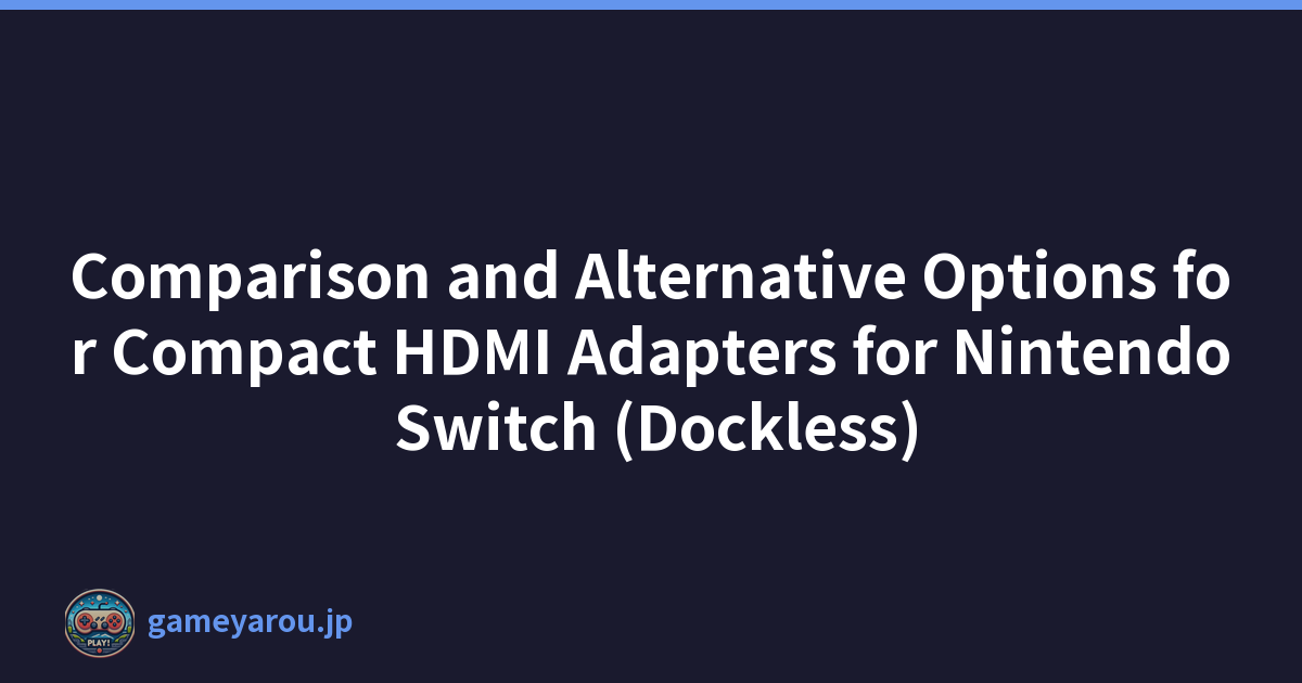 Comparison and Alternative Options for Compact HDMI Adapters for Nintendo Switch (Dockless)