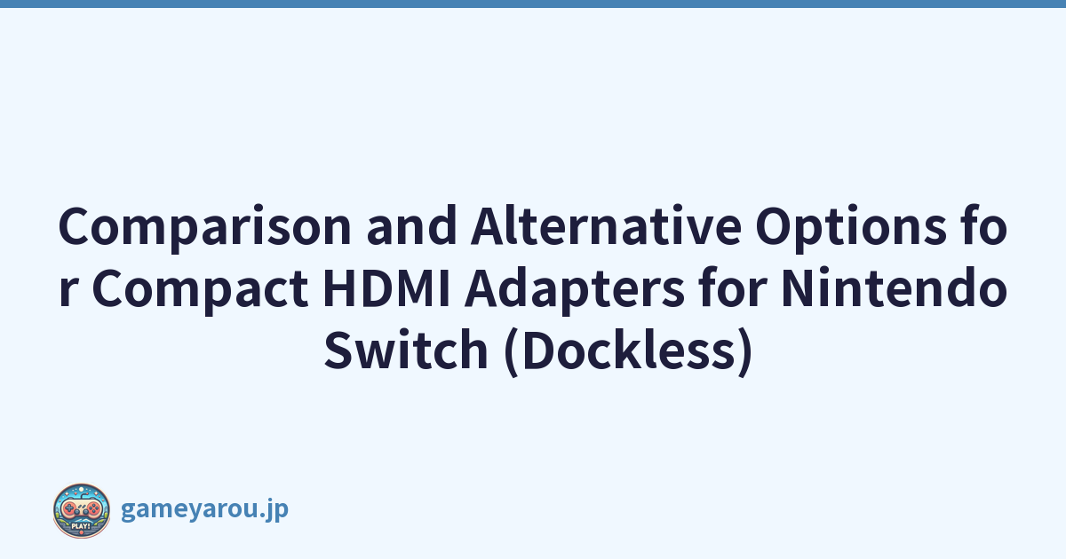 Comparison and Alternative Options for Compact HDMI Adapters for Nintendo Switch (Dockless)