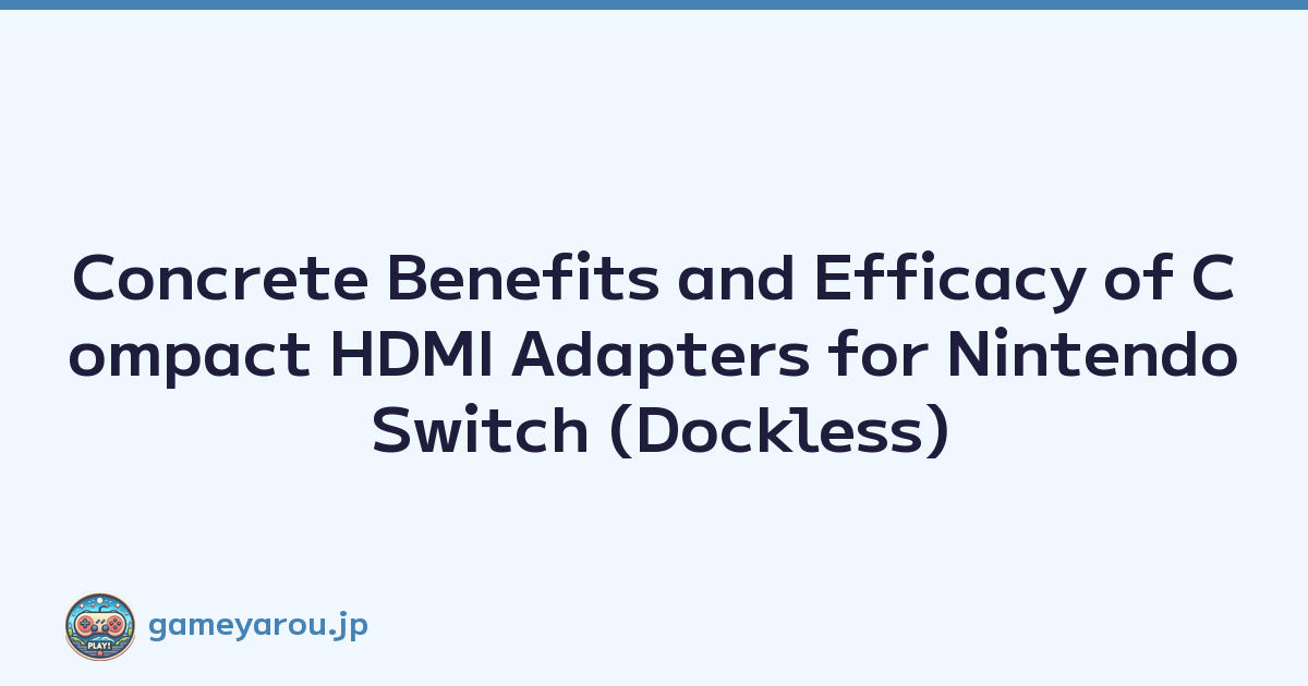 Concrete Benefits and Efficacy of Compact HDMI Adapters for Nintendo Switch (Dockless)