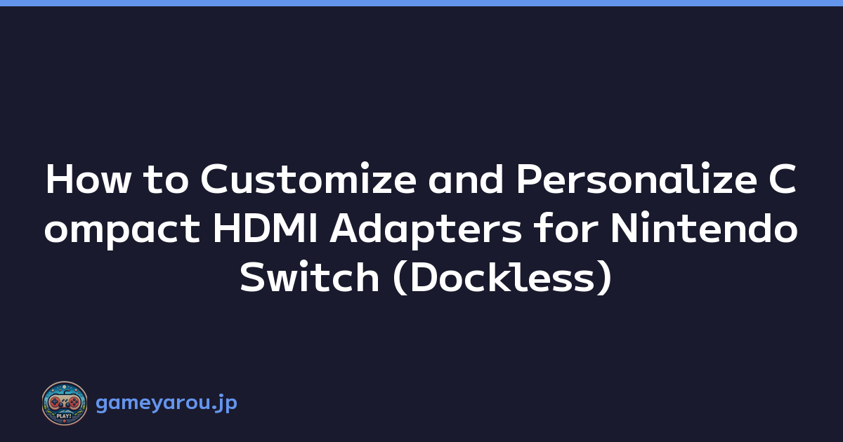 How to Customize and Personalize Compact HDMI Adapters for Nintendo Switch (Dockless)