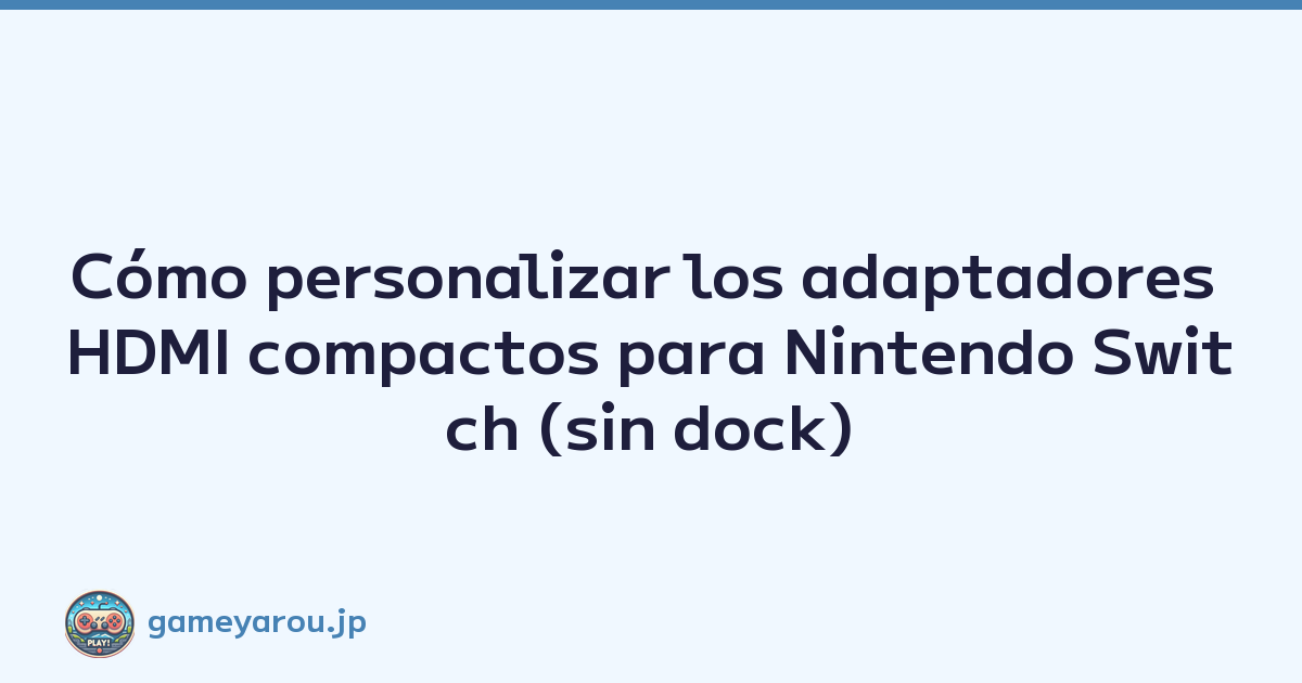 Cómo personalizar los adaptadores HDMI compactos para Nintendo Switch (sin dock)