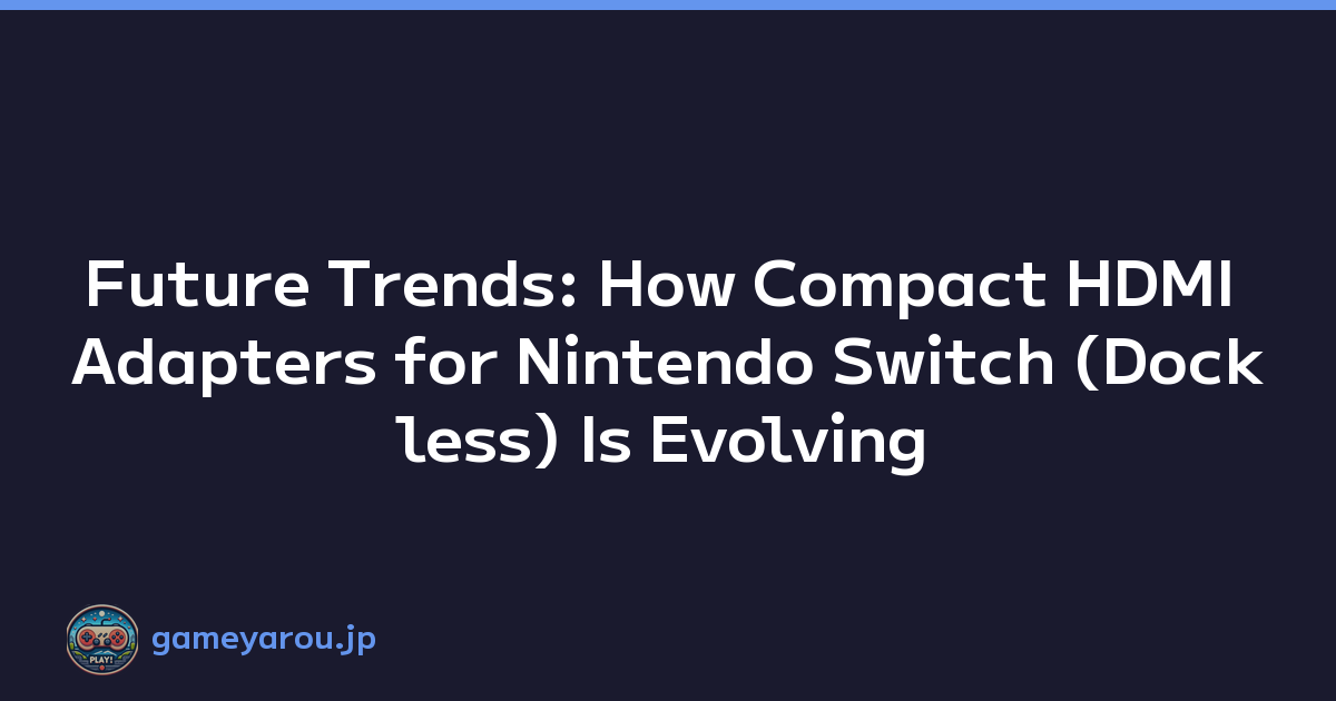 Future Trends: How Compact HDMI Adapters for Nintendo Switch (Dockless) Is Evolving