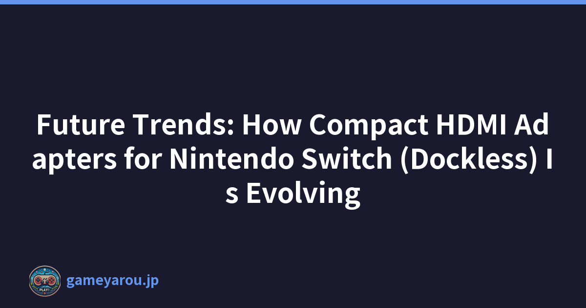 Future Trends: How Compact HDMI Adapters for Nintendo Switch (Dockless) Is Evolving