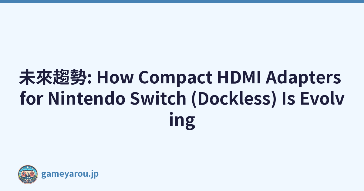 未來趨勢: How Compact HDMI Adapters for Nintendo Switch (Dockless) Is Evolving