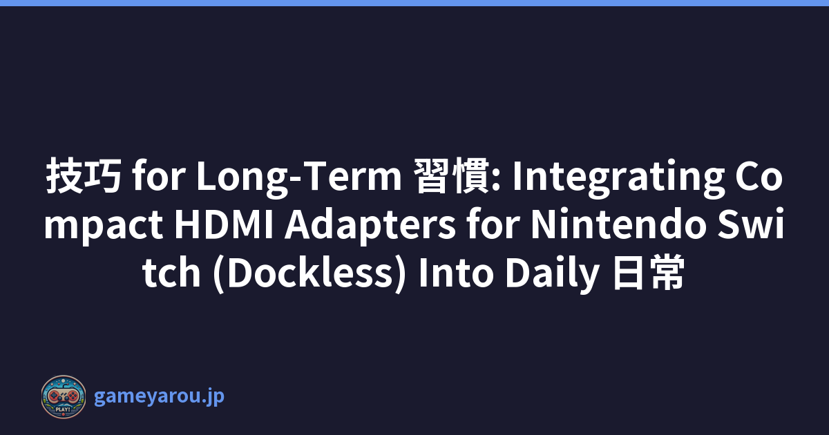 技巧 for Long-Term 習慣: Integrating Compact HDMI Adapters for Nintendo Switch (Dockless) Into Daily 日常